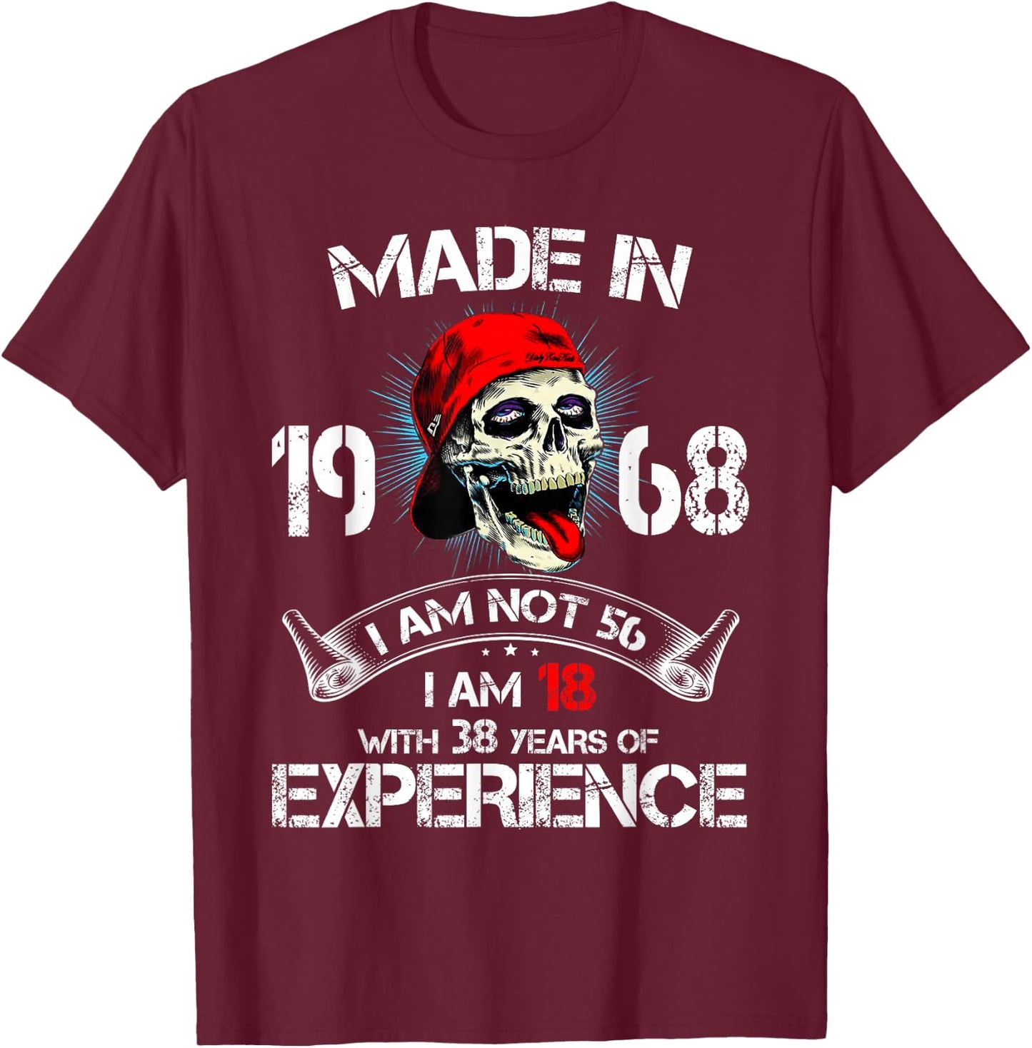 Made In 1968 I Am Not 56 I'm 18 With 38 Years Of Experience T-Shirt - T-Shirt | Maroon
