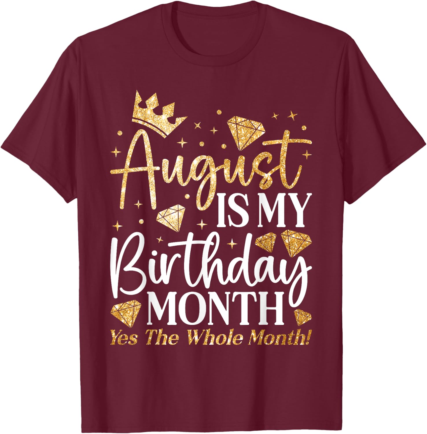 Funny August Is My Birthday Yes The Whole Month Birthday T-Shirt - T-Shirt | Maroon