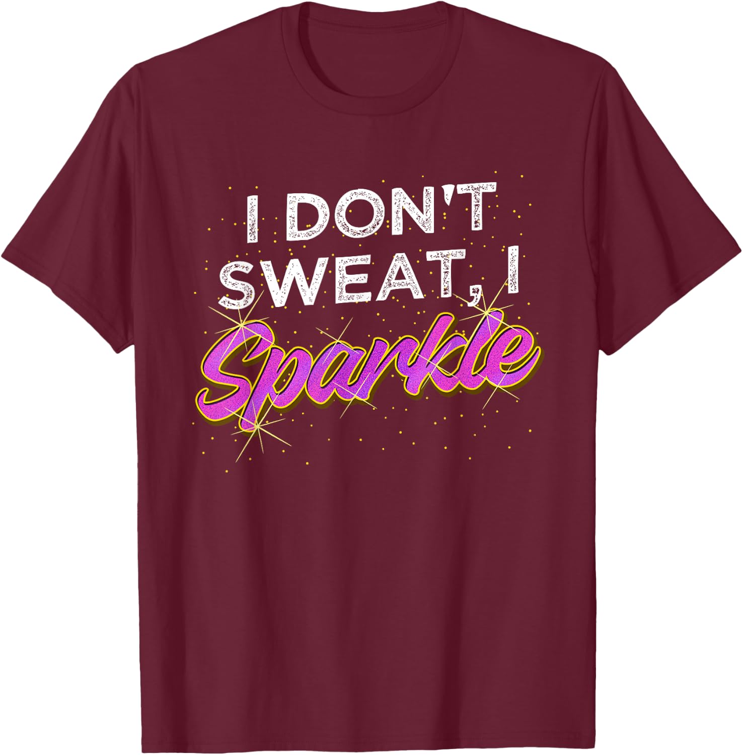 Gym Fitness Workout Funny Don't Sweat I Sparkle Quote T-Shirt - T-Shirt | Maroon