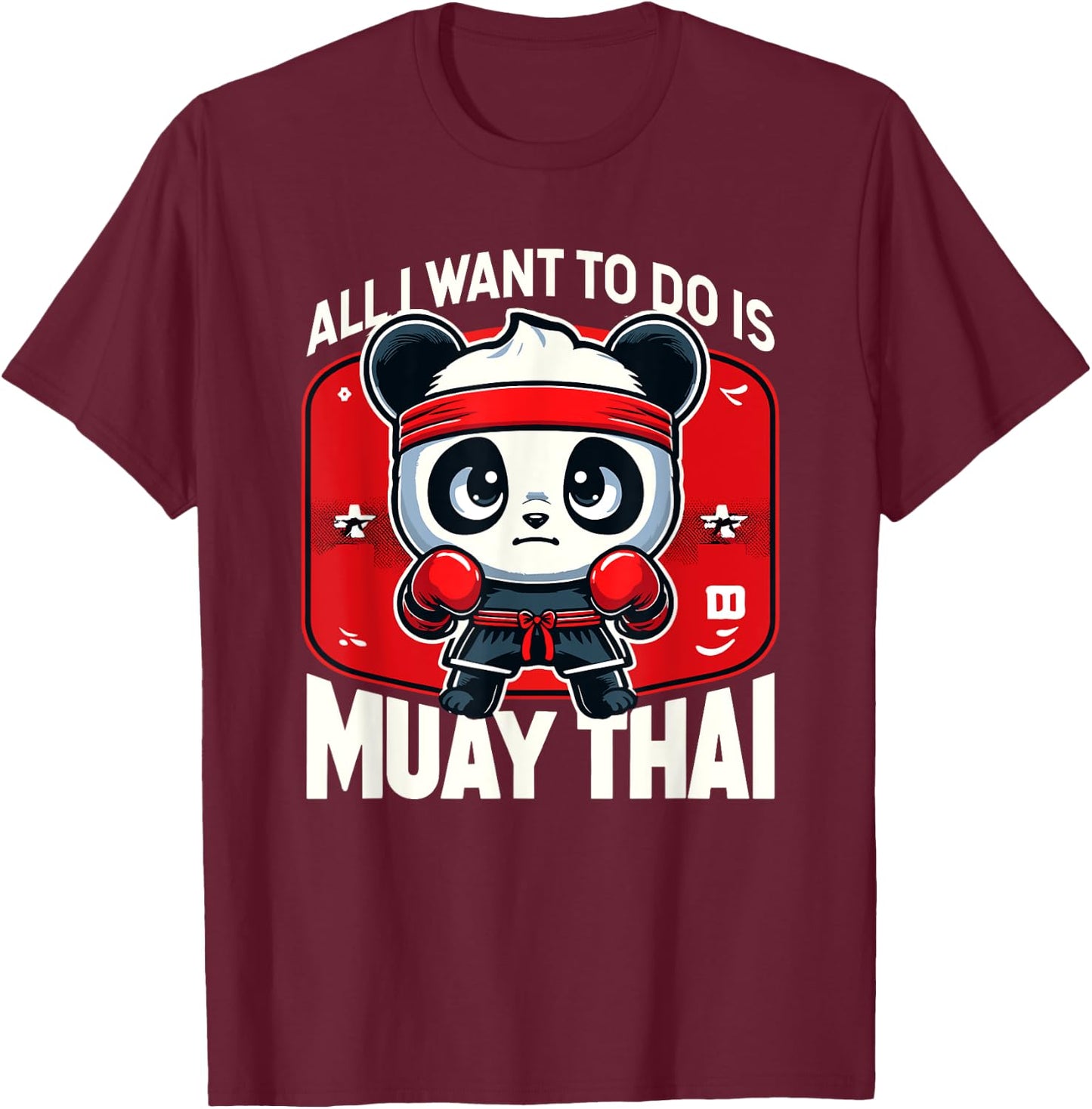 Muay Thai Panda All I Want To Do Is Cute Fighter Boxer T-Shirt - T-Shirt | Maroon