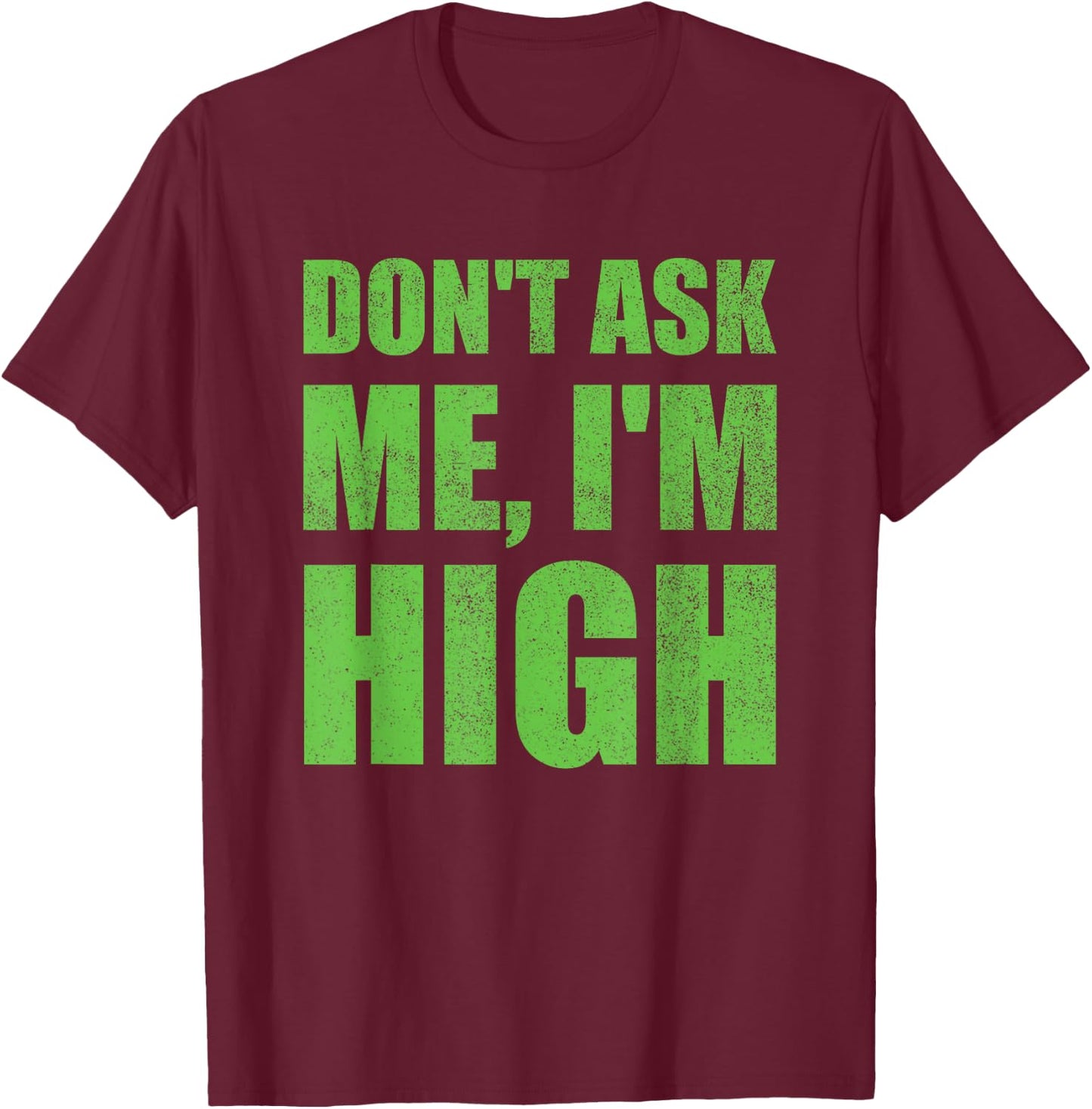 Don't Ask Me I'm High Funny Saying Cannabis T-Shirt - T-Shirt | Maroon