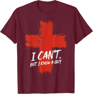 I Can't But I Know A Guy Faith Jesus Cross Belief T-Shirt - T-Shirt | Maroon
