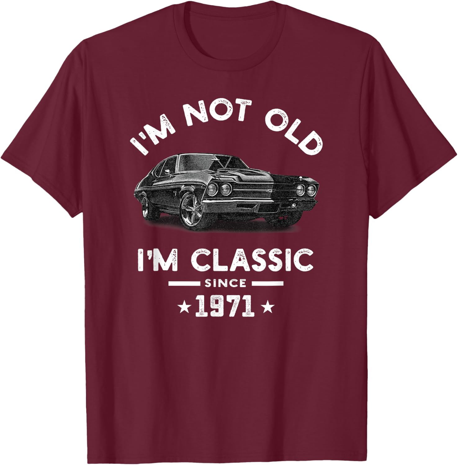 I'm Not Old I'm Classic Since 1971 Vintage Chevelle 53 Years T-Shirt - T-Shirt | Maroon