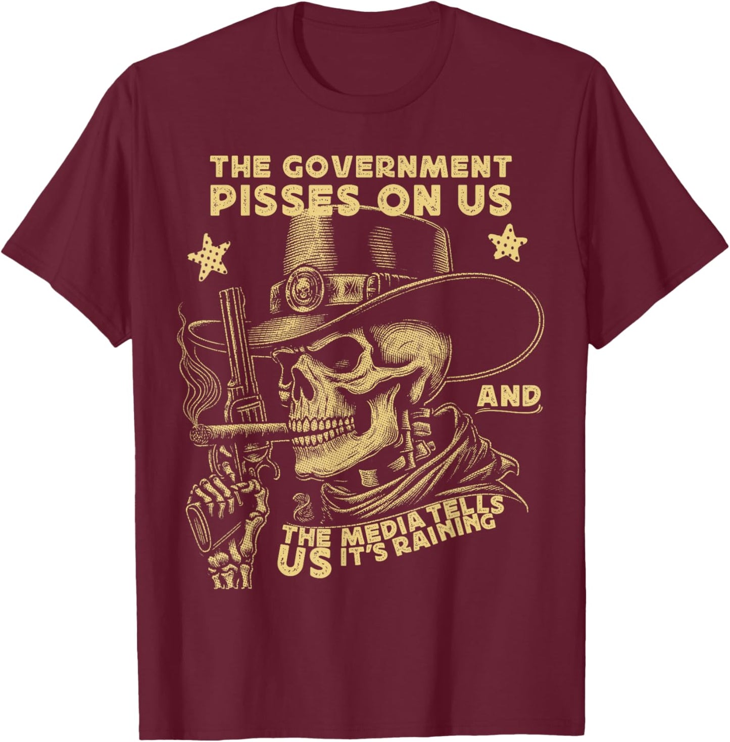 Government Pisses On Us And The Media Tell Us It's Raining T-Shirt - T-Shirt | Maroon