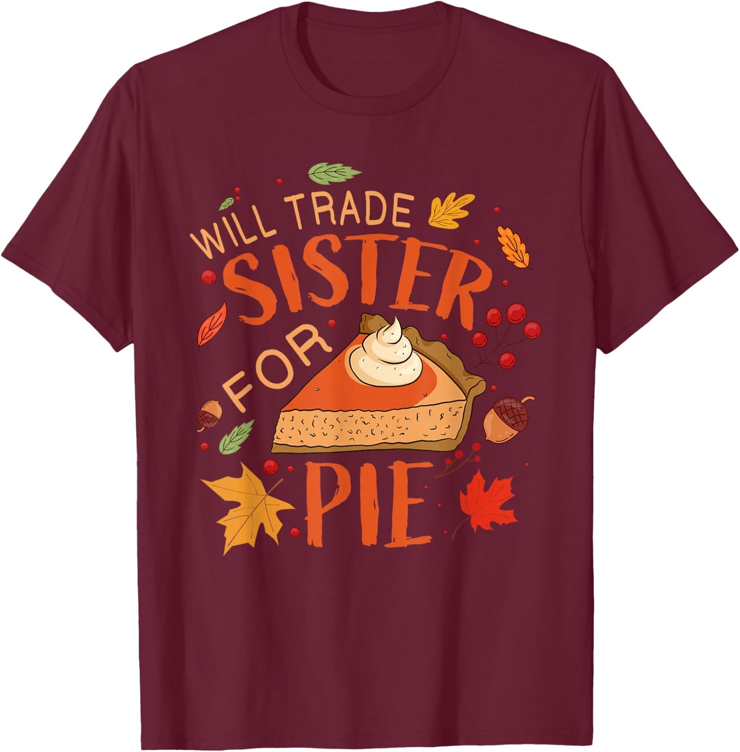 Will Trade sister for Pie Boys Girls Sister Thanksgiving Pie T-Shirt - T-Shirt | Maroon