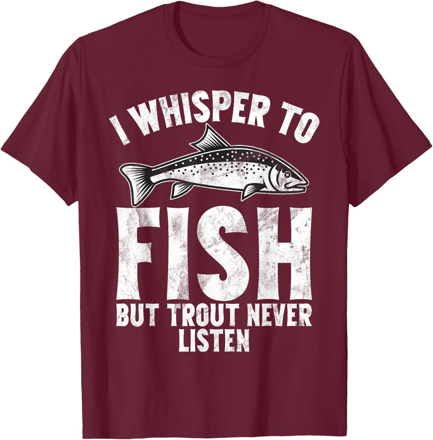I Whisper to Fish But Trout Never Listen Trout T-Shirt - T-Shirt | Maroon