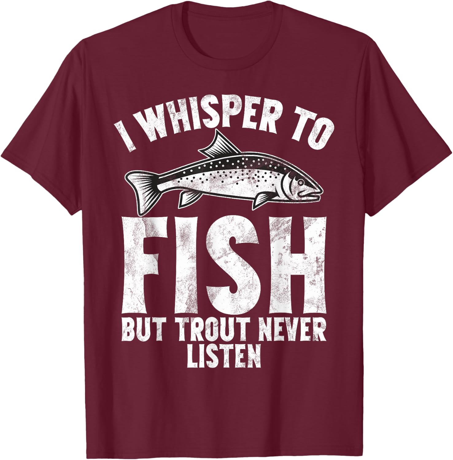 I Whisper to Fish But Trout Never Listen Trout T-Shirt - T-Shirt | Maroon