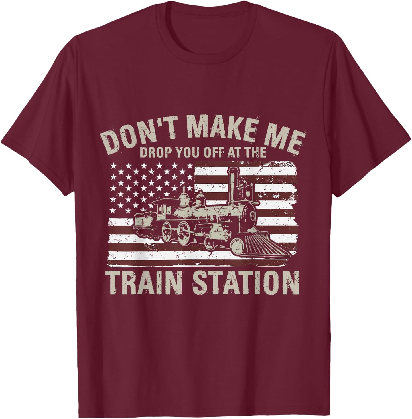 USA Flag Don't Make Me Drop You Off At The Train Station Women Men T-Shirt - T-Shirt | Maroon