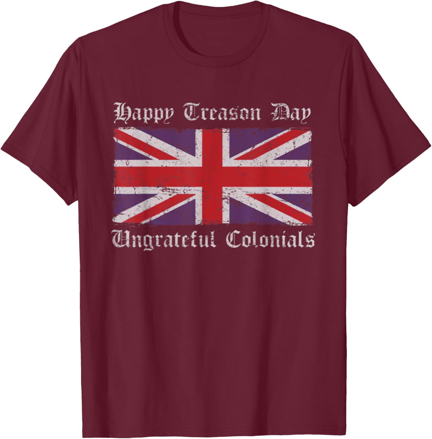 Happy Treason Day Ungrateful Colonials July 4th British Flag T-Shirt - T-Shirt | Maroon