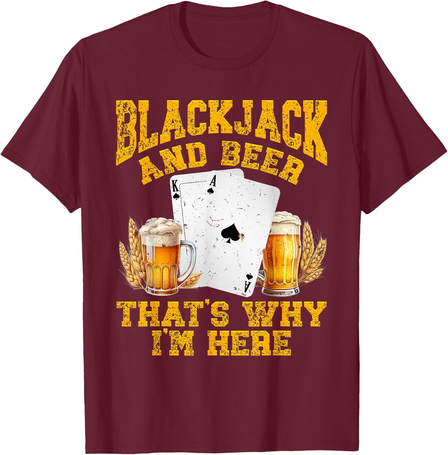 BLACKJACK AND BEER THAT'S WHY I'M HERE Funny Beer Drinker T-Shirt - T-Shirt | Maroon
