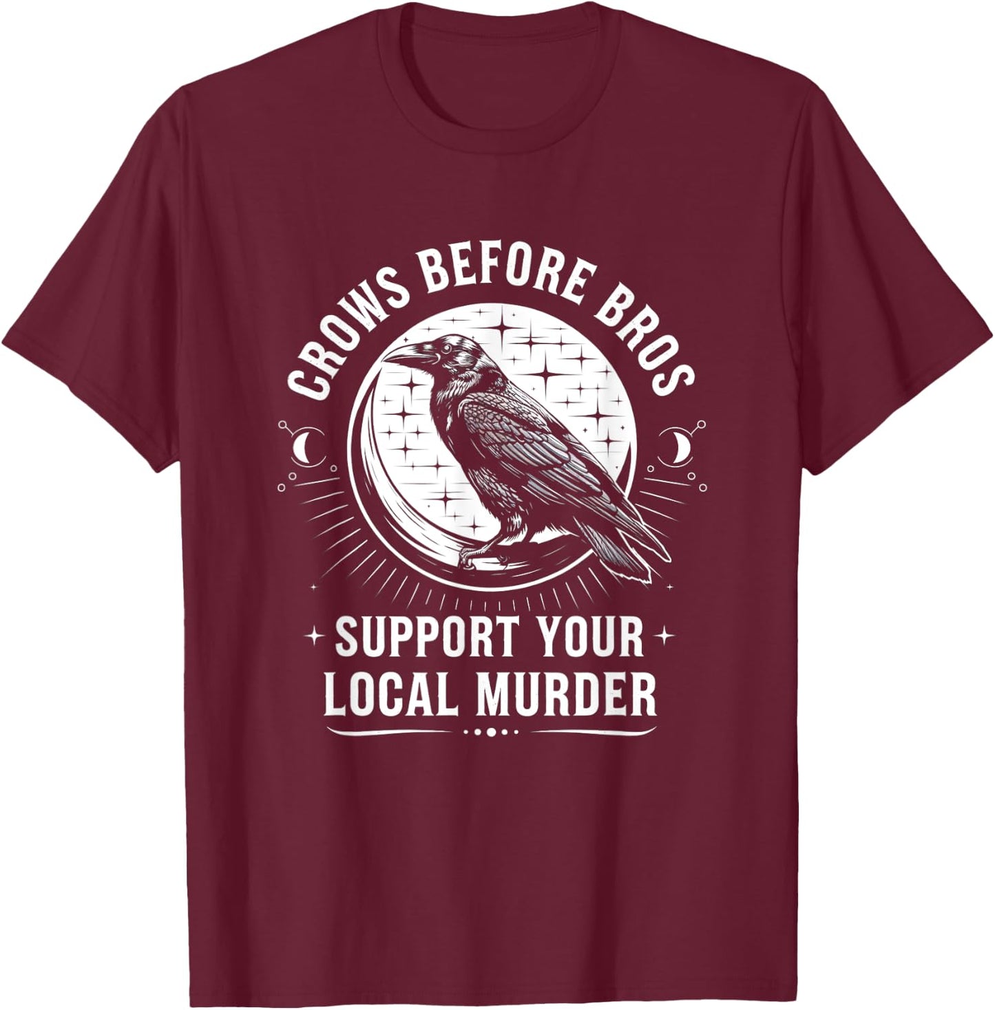 Crows Before Bros Support Your Local Murder Raven T-Shirt - T-Shirt | Maroon
