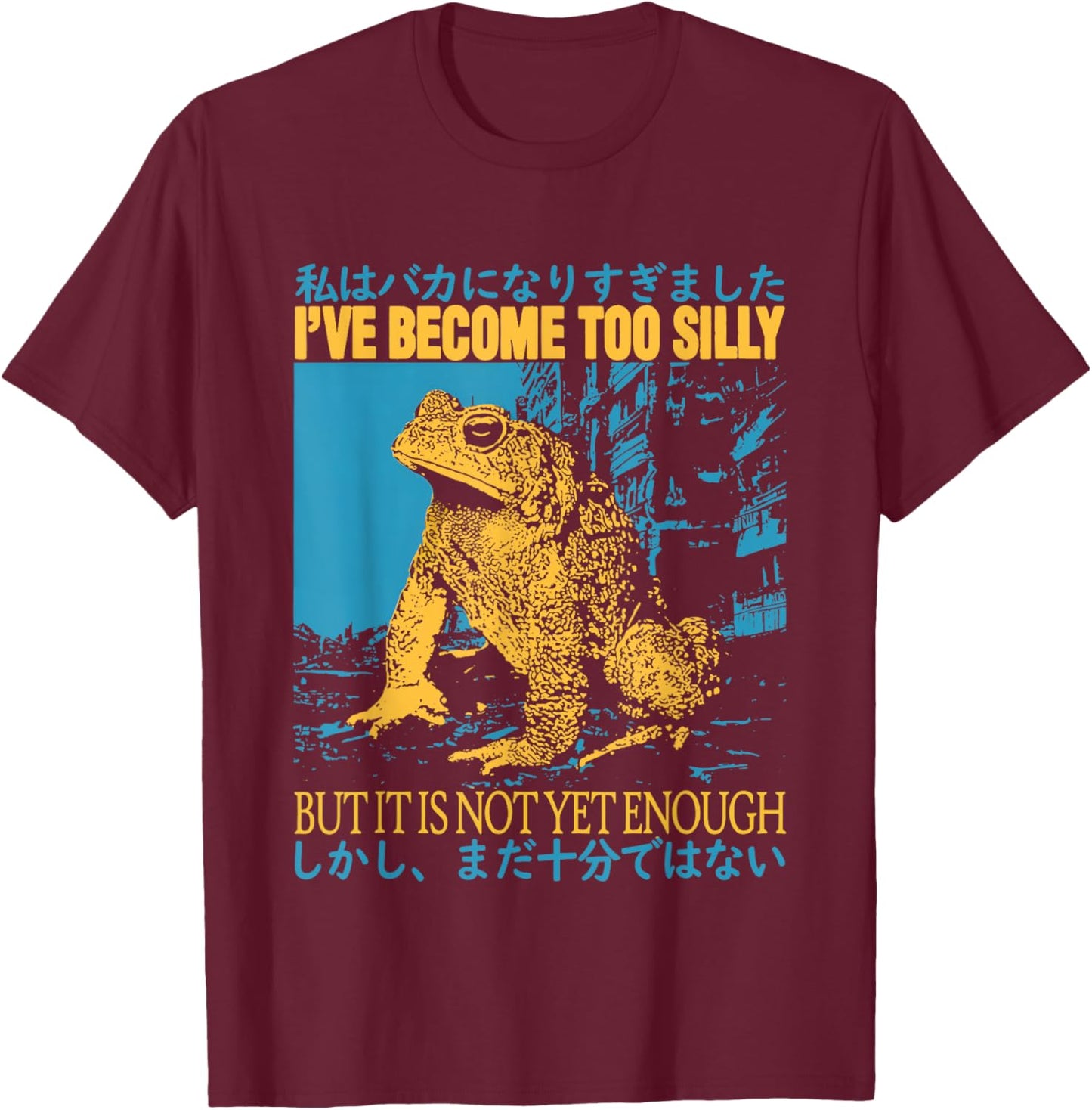I've Become Too Silly But It Is Not Yet Enough Funny Frogs T-Shirt - T-Shirt | Maroon