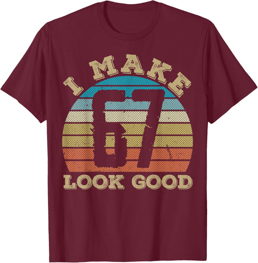 I Make 67 Years Old Look Good 67 Years Old 67th Birthday T-Shirt - T-Shirt | Maroon