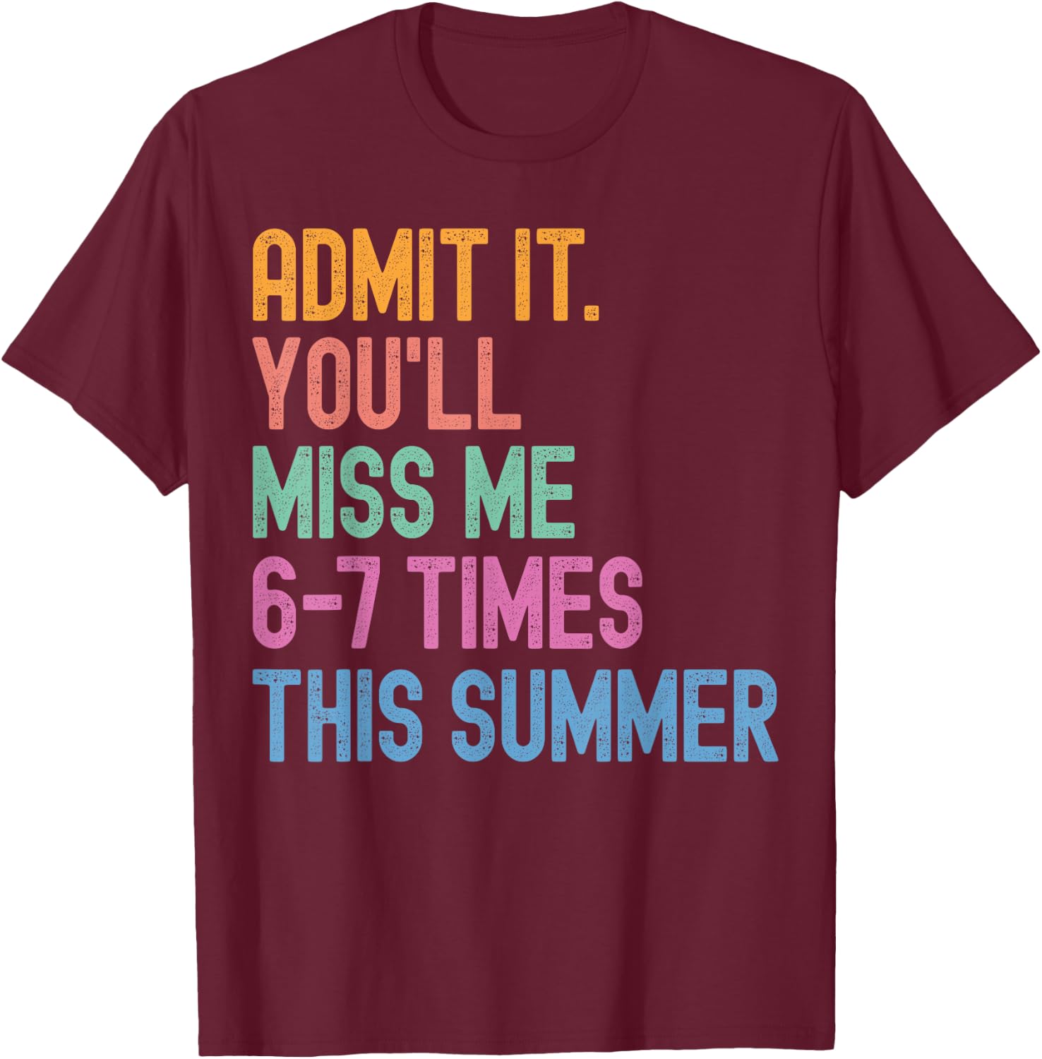 Admit It You'll Miss Me 6-7 Times This Summer Funny Last Day T-Shirt - T-Shirt | Maroon