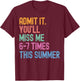 Admit It You'll Miss Me 6-7 Times This Summer Funny Last Day T-Shirt - T-Shirt | Maroon