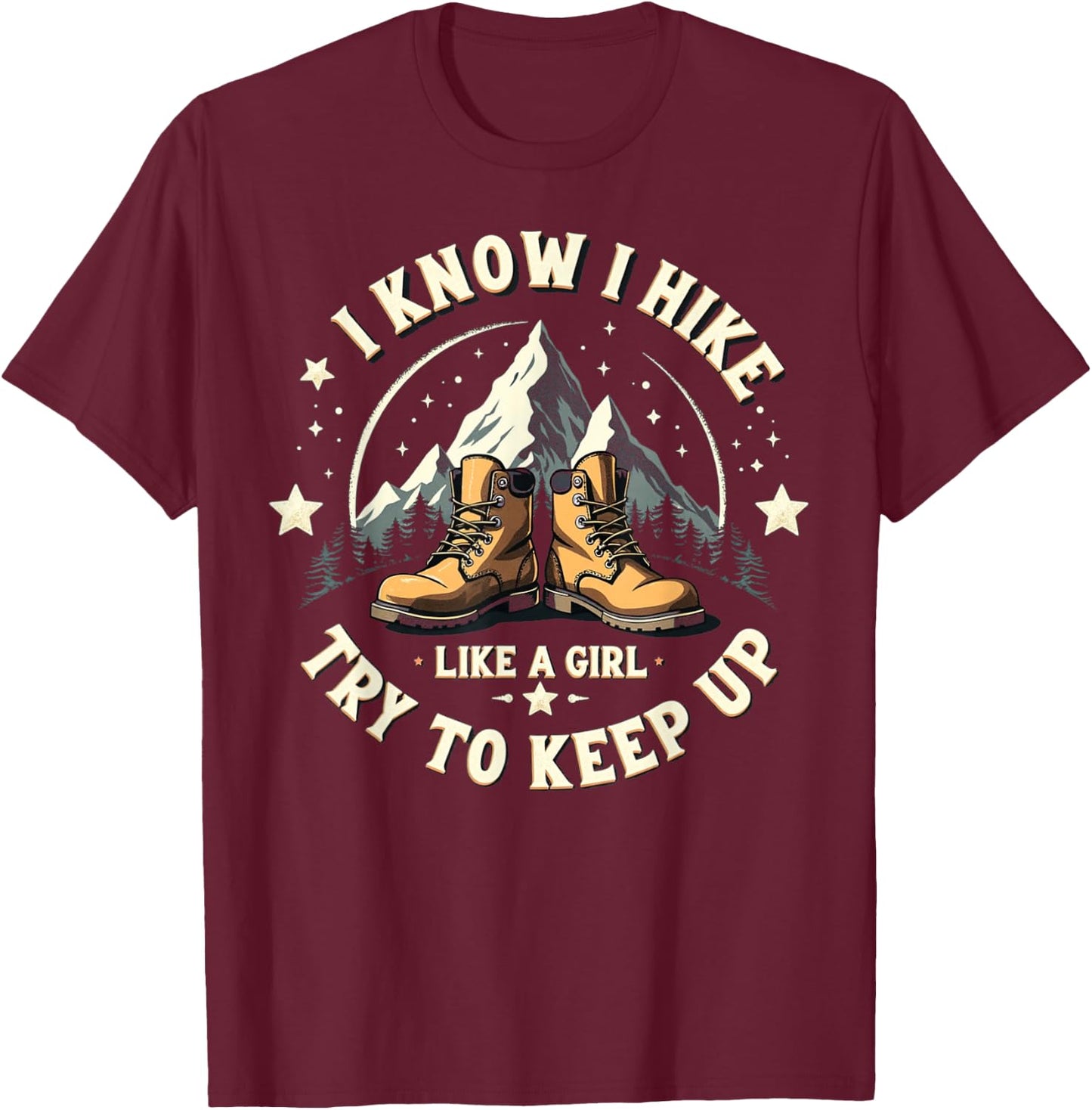 I Know I Hike Like A Girl Try To Keep Up, Funny Hiking Women T-Shirt - T-Shirt | Maroon