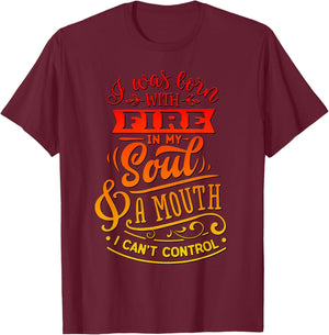 I Was Born With Fire In My Soul & A Mouth I Can't Control T-Shirt - T-Shirt | Maroon