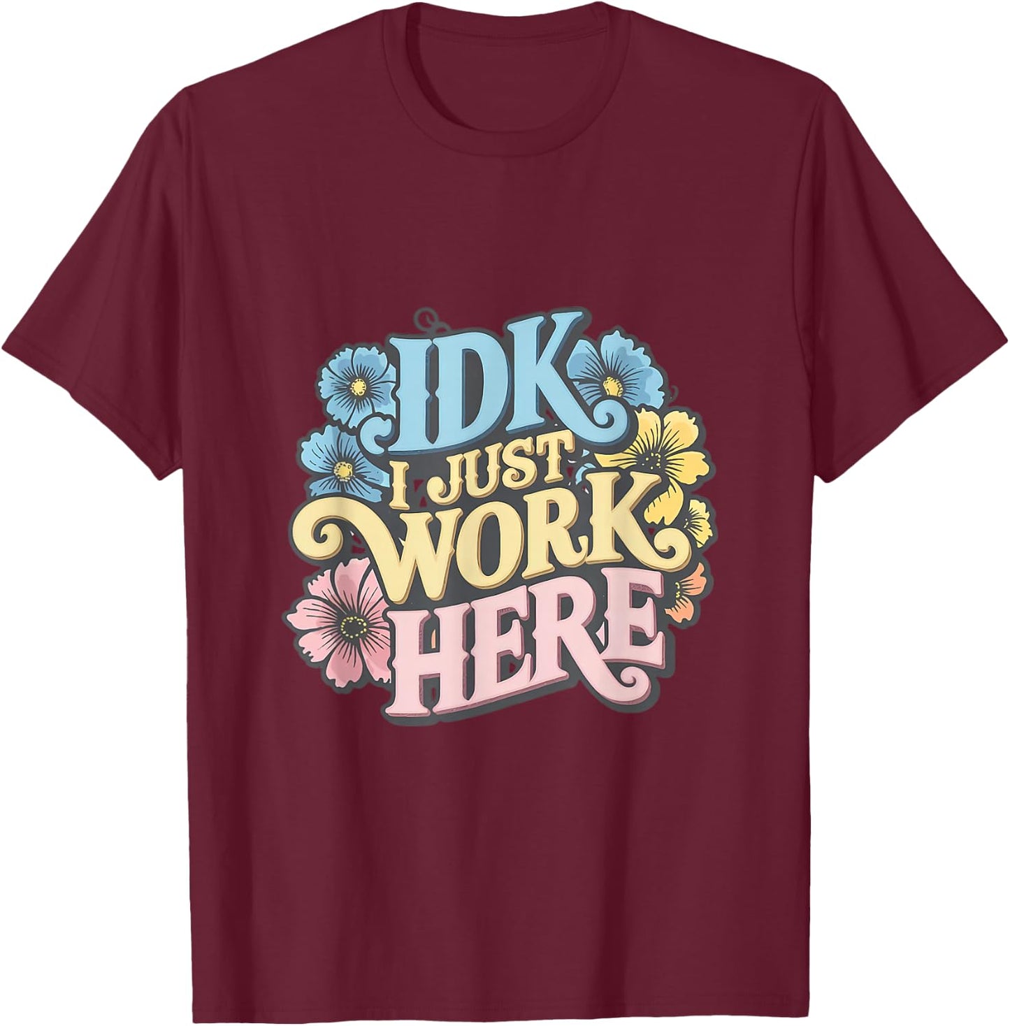I Don't Know I Just Work Here Funny Saying Sarcastic T-Shirt - T-Shirt | Maroon