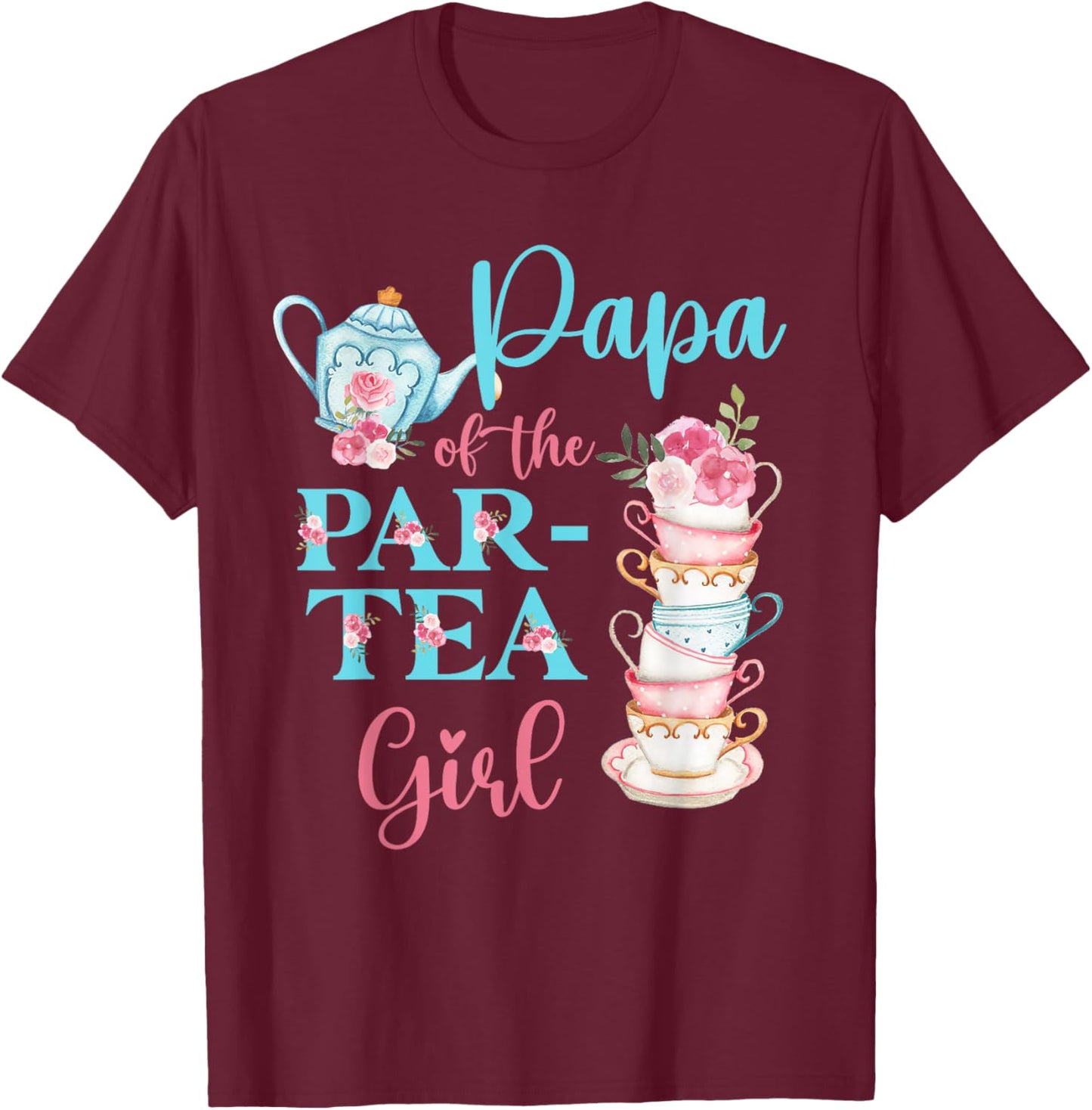 Papa Of The Par-Tea Girl Floral Tea Party Birthday Family T-Shirt - T-Shirt | Maroon
