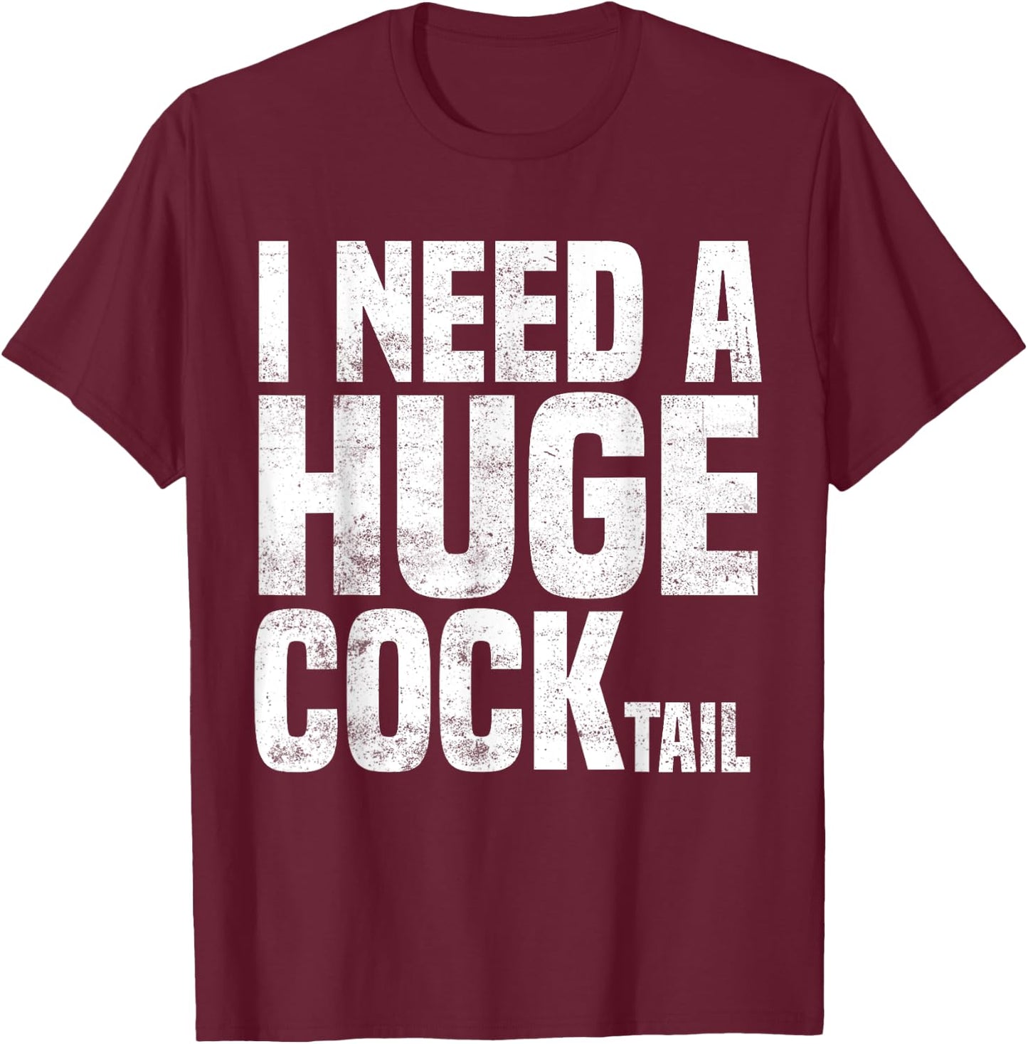 I Need a Huge COCKtail Funny Adult Humor Drinking Joke 2023 T-Shirt - T-Shirt | Maroon