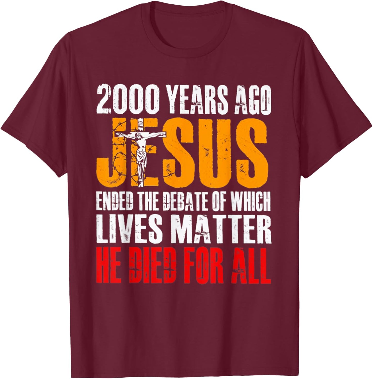 2000 Years Ago Jesus Ended the Debate of Which Lives Matter T-Shirt - T-Shirt | Maroon