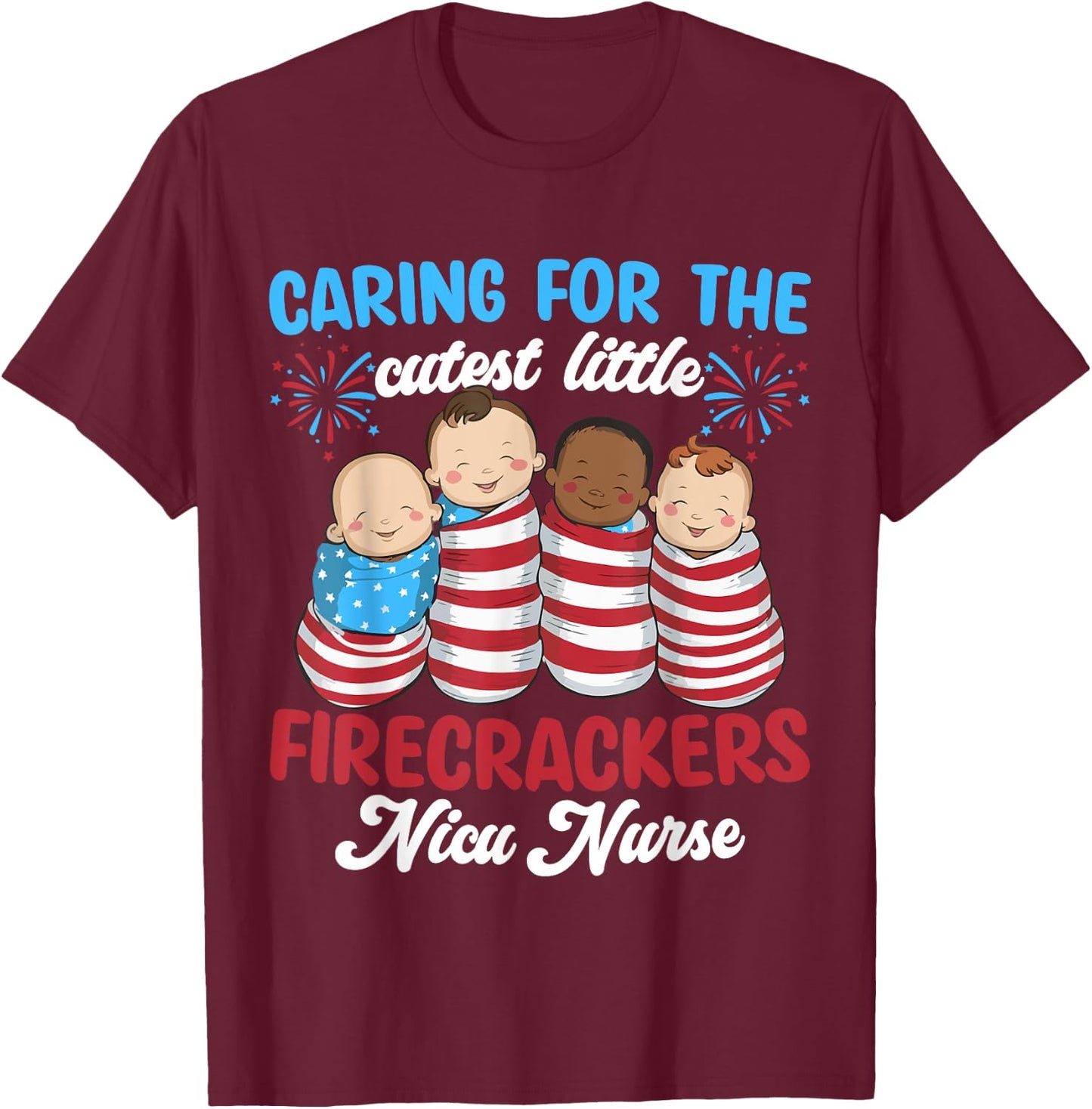 Caring For The Cutest Firecrackers NICU Nurse 4th Of July T-Shirt - T-Shirt | Maroon