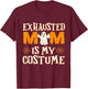 Exhausted Mom is My Costume Funny Mama Halloween T-Shirt - T-Shirt | Maroon