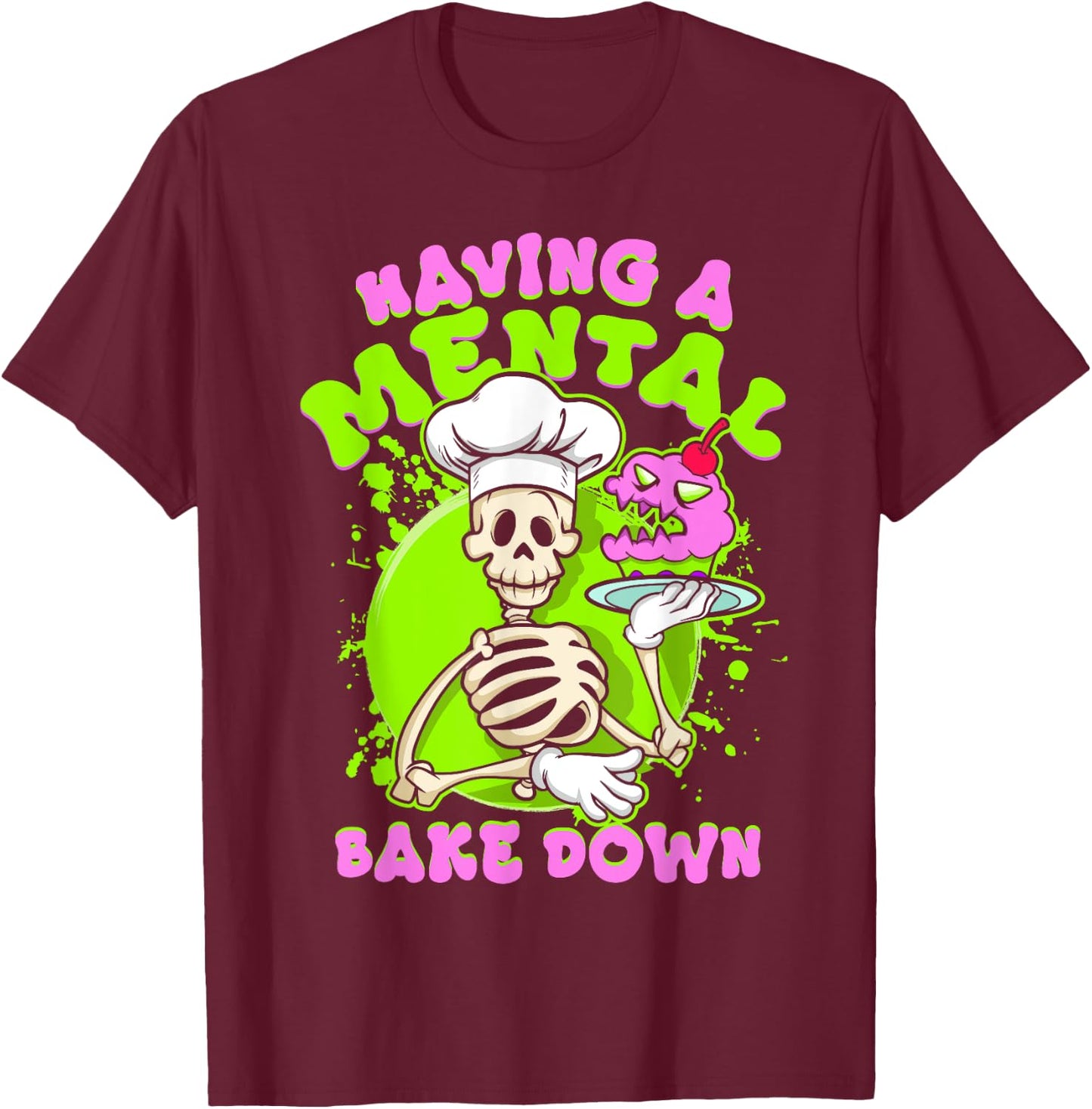 Baker Skeleton Having a Mental Bake Down Funny Baking Pastry T-Shirt - T-Shirt | Maroon