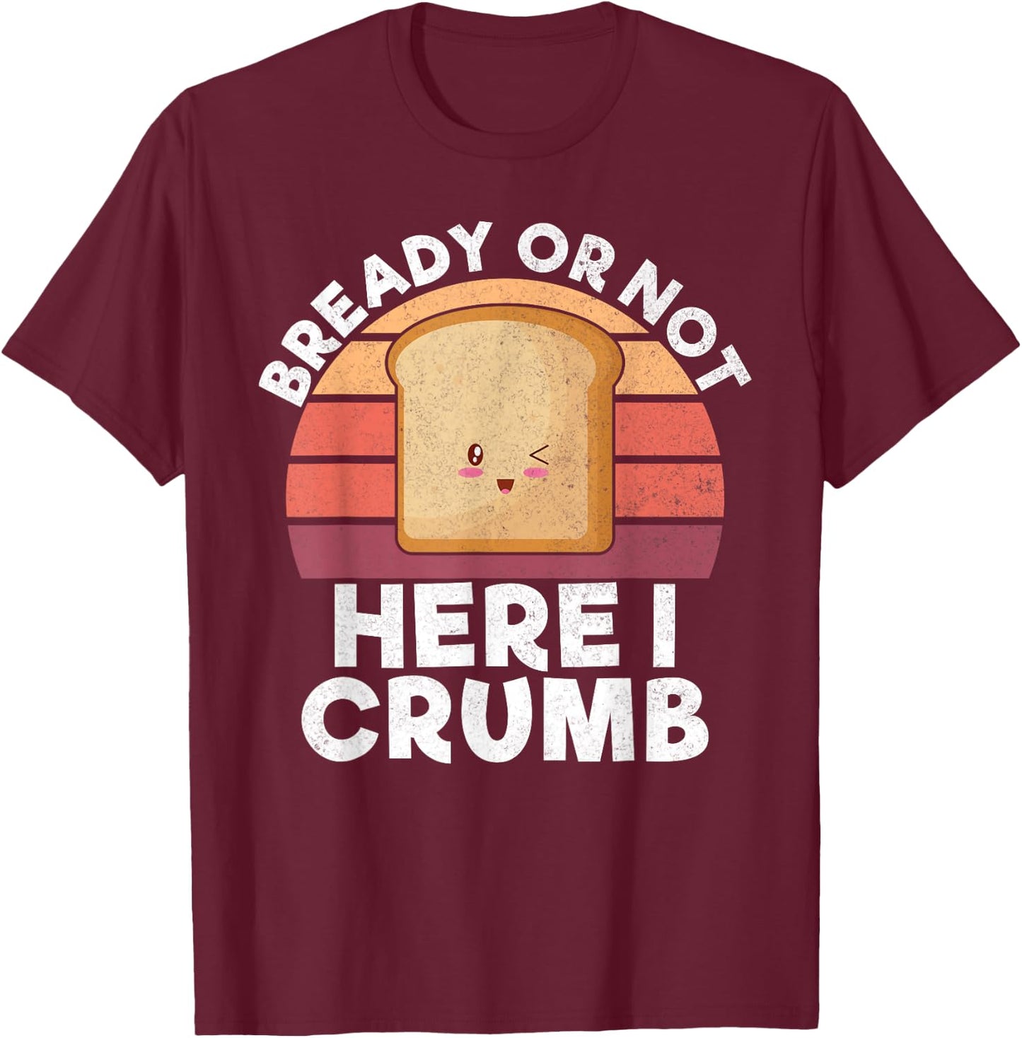 Bready or not here i crumb Bread Baking T-Shirt - T-Shirt | Maroon
