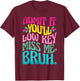 Admit It You'll Low Key Miss Me Bruh Funny Bruh Teacher T-Shirt - T-Shirt | Maroon