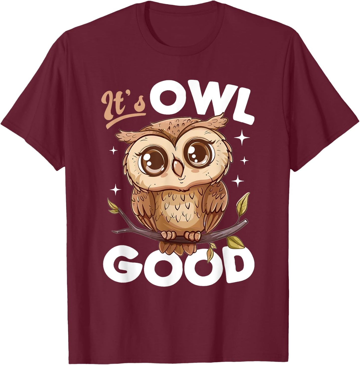 Funny Owl Nocturnal Bird Animal Its Owl Good T-Shirt - T-Shirt | Maroon