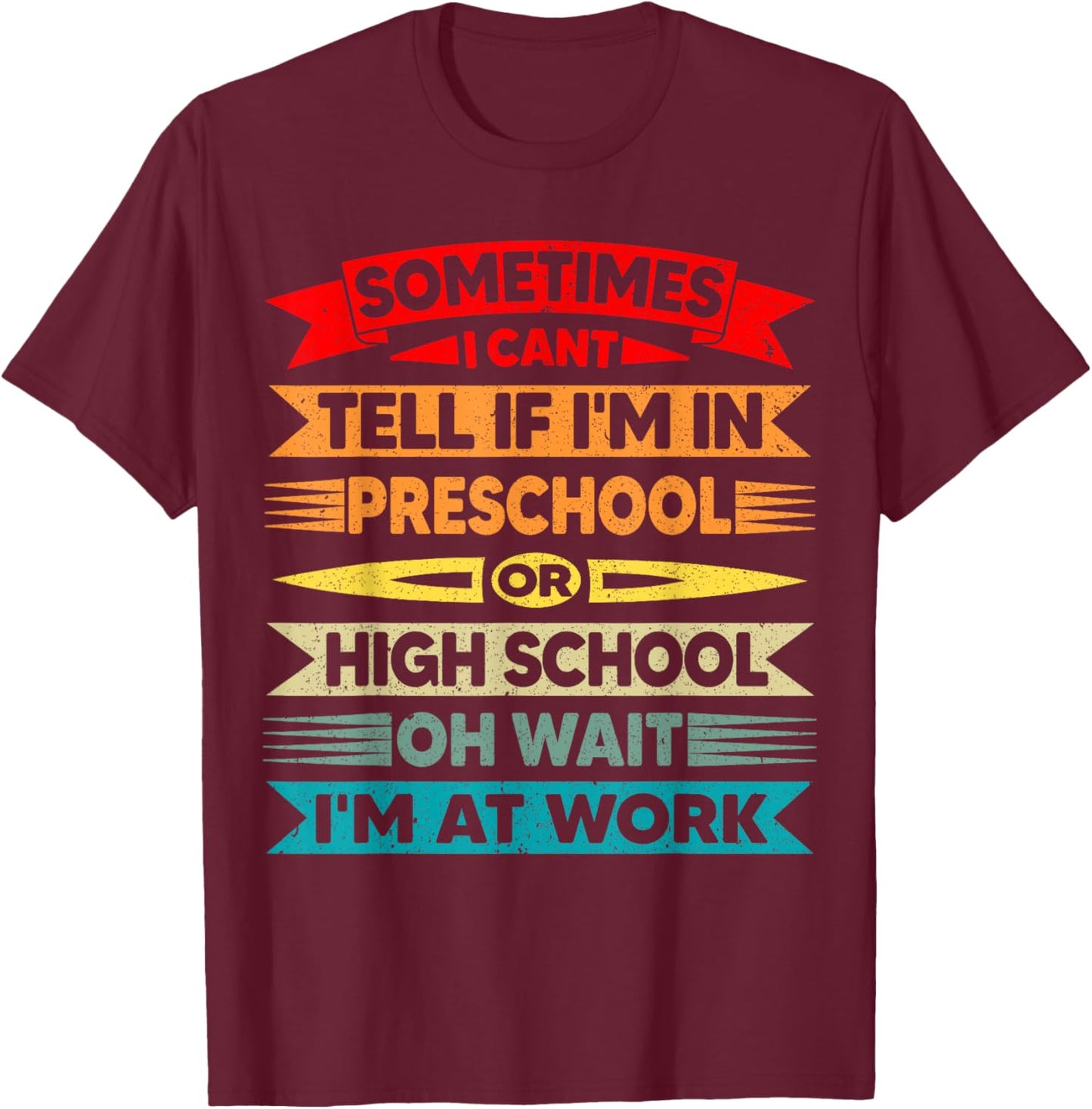 I Can't Tell If I'm in Preschool Or in High School Funny T-Shirt - T-Shirt | Maroon
