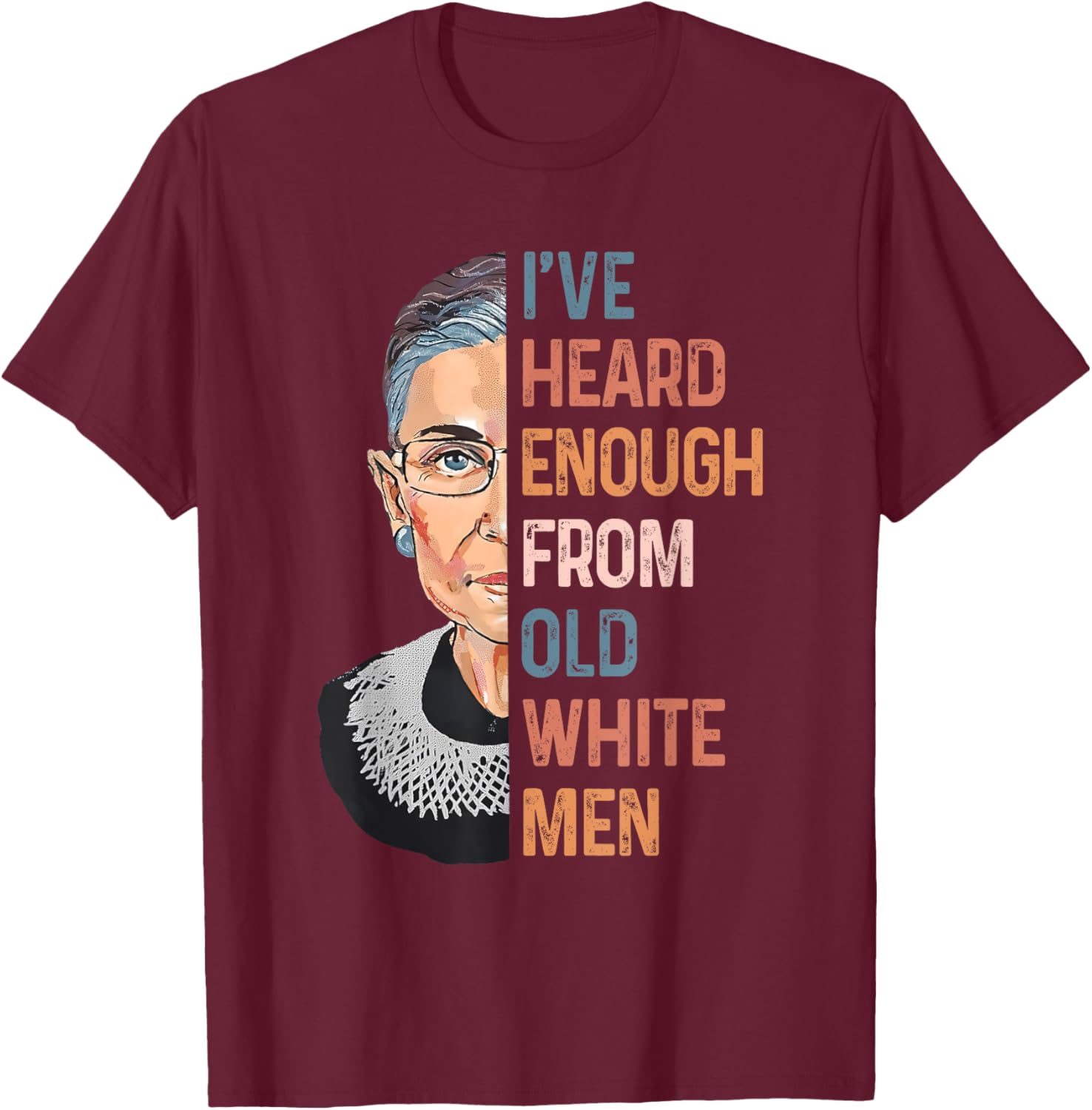 RBG I've Heard Enough From Old White Men Funny Women Gifts T-Shirt - T-Shirt | Maroon