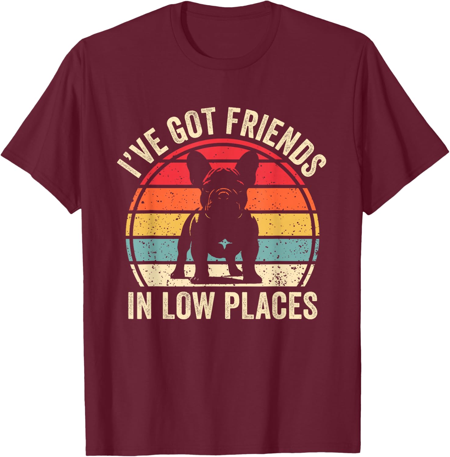 I've Got Friends In Low Places French Bulldog Dog T-Shirt - T-Shirt | Maroon