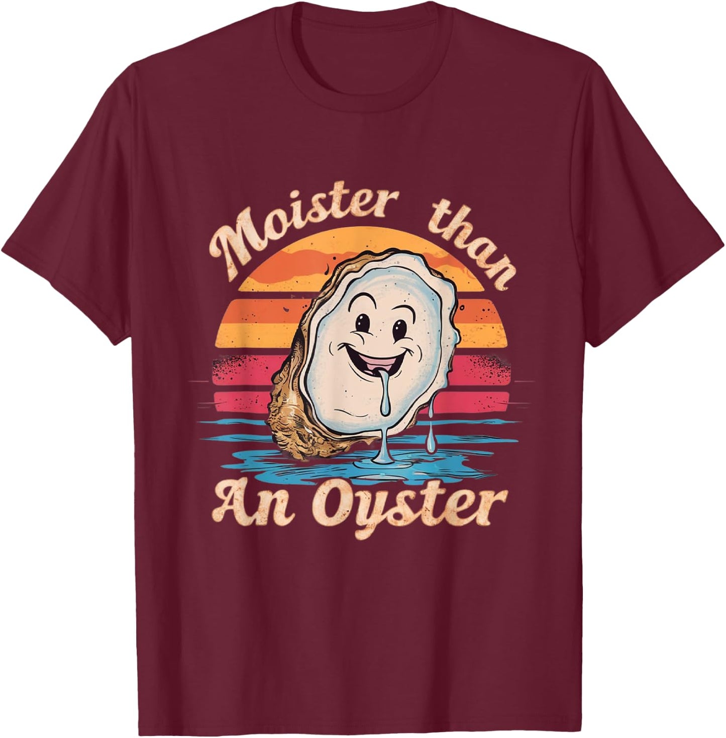 Moisture Than An Oyster, Funny Shellfish Shuck Men Women T-Shirt - T-Shirt | Maroon