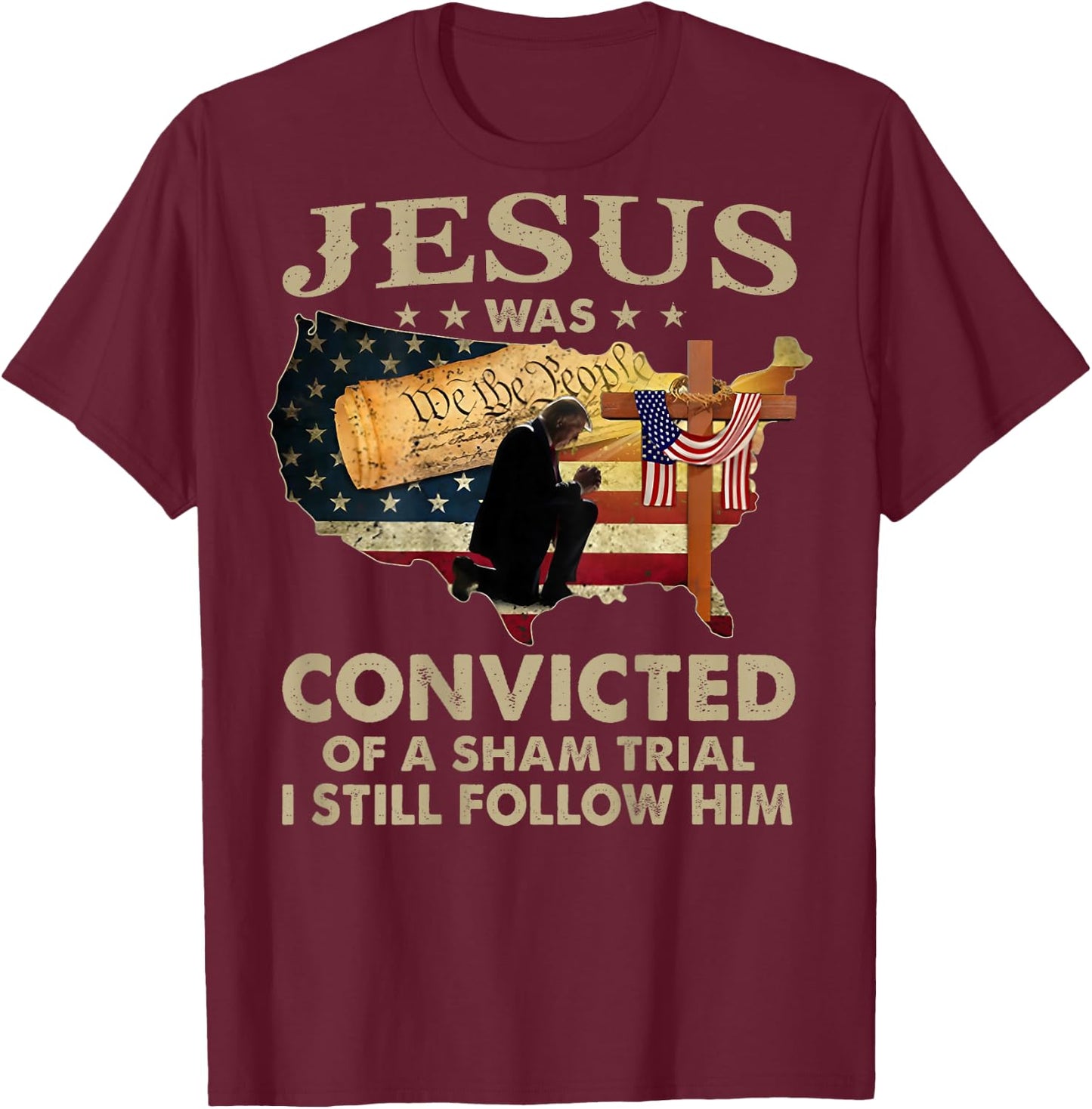 Jesus Was Convicted Of A Sham Trial I Still Follow Him -back T-Shirt - T-Shirt | Maroon
