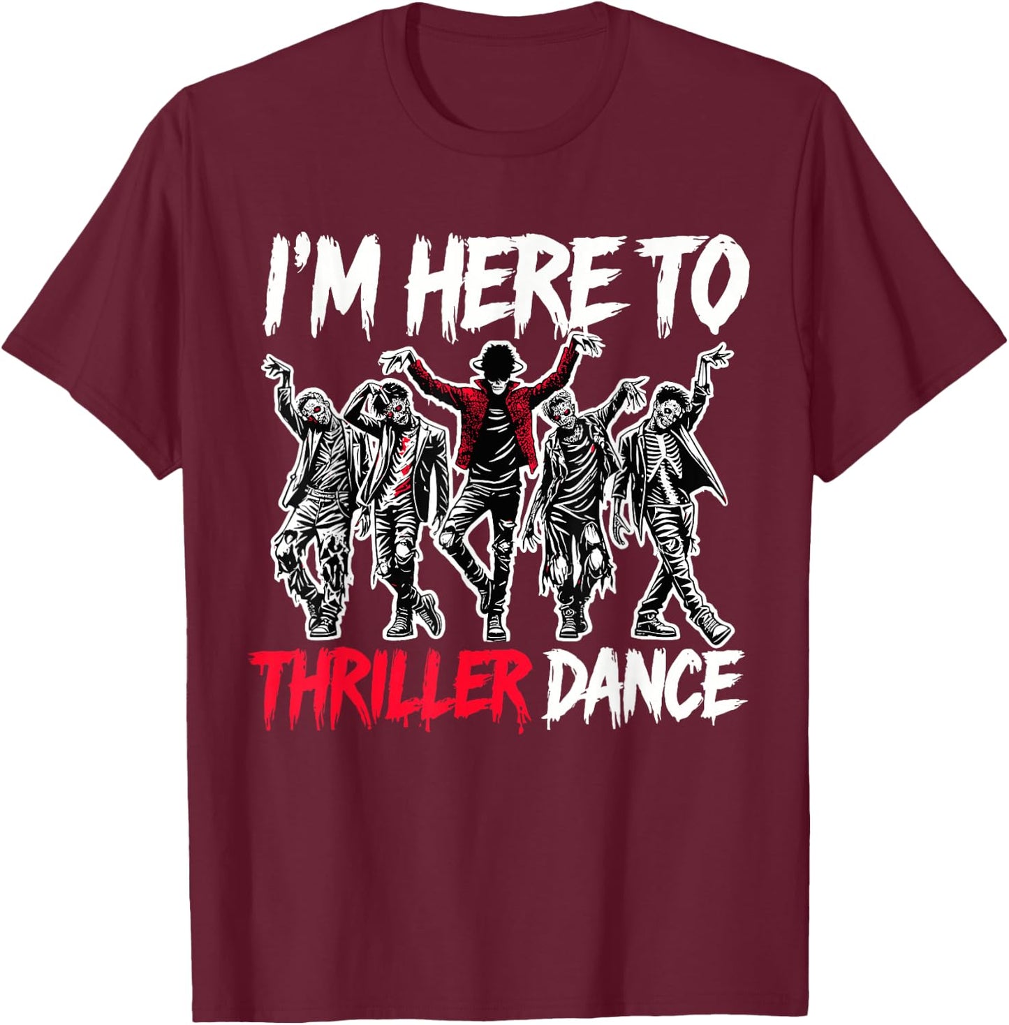 I'm Just Here To Thriller Dance Funny Halloween Zombie Party T-Shirt - T-Shirt | Maroon