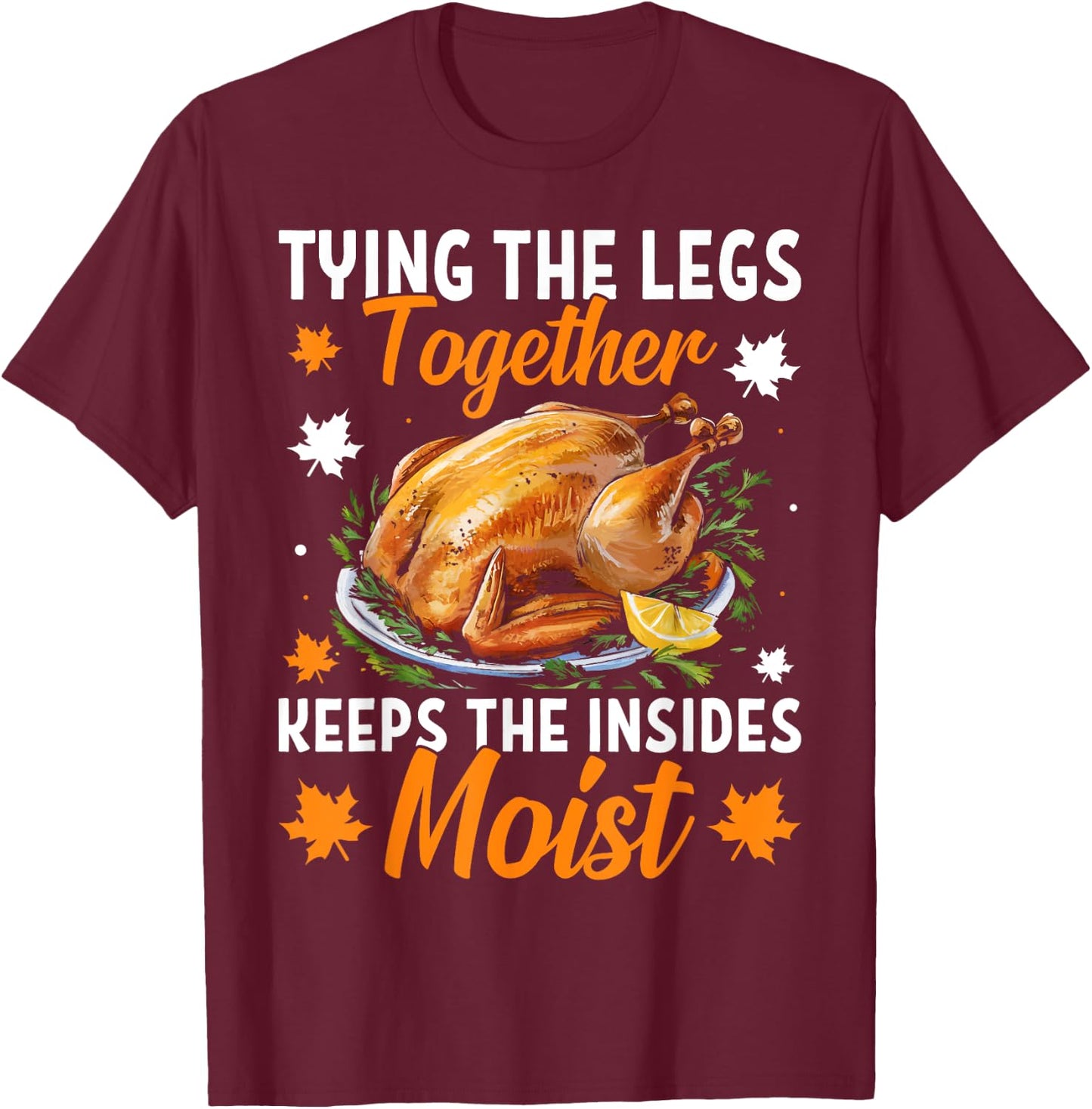 Tying The Legs Together Funny Thanksgiving Turkey Joke T-Shirt - T-Shirt | Maroon
