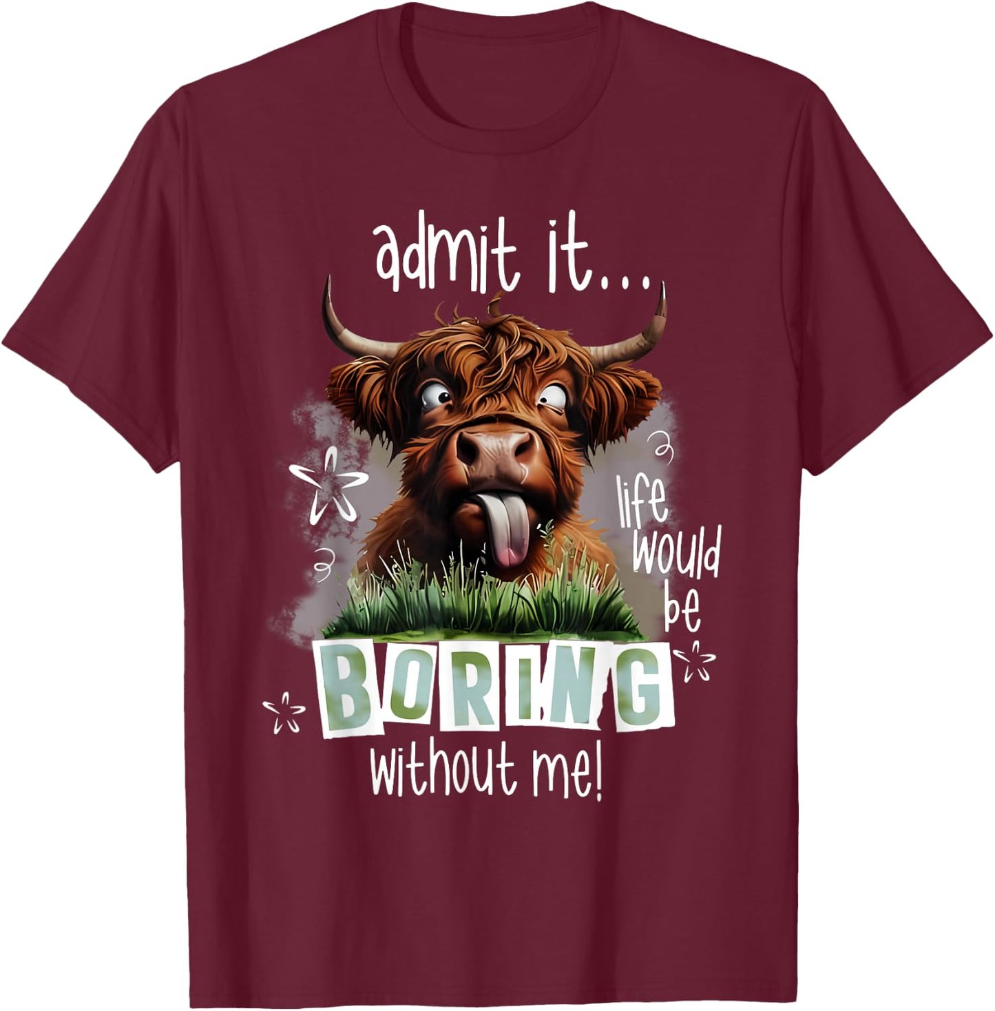 Admit It Life Would Be Boring Without Me Funny Highland Cow T-Shirt - T-Shirt | Maroon