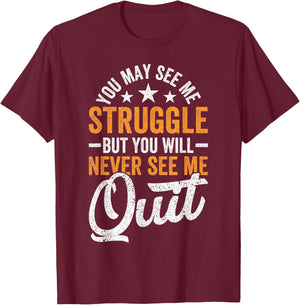 You may see me struggle but you will never see me Funny Quit T-Shirt - T-Shirt | Maroon