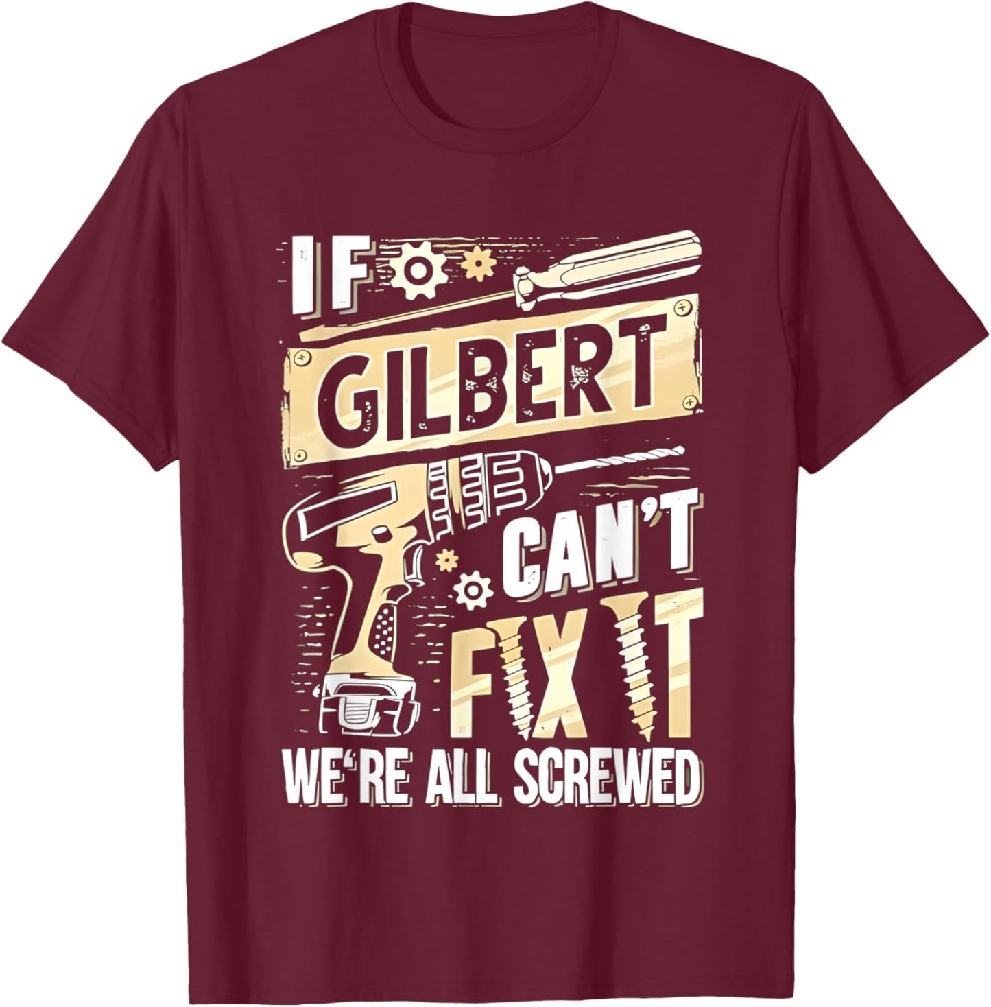 If Gilbert Can’t Fix It We’re All Screwed T-Shirt - T-Shirt | Maroon