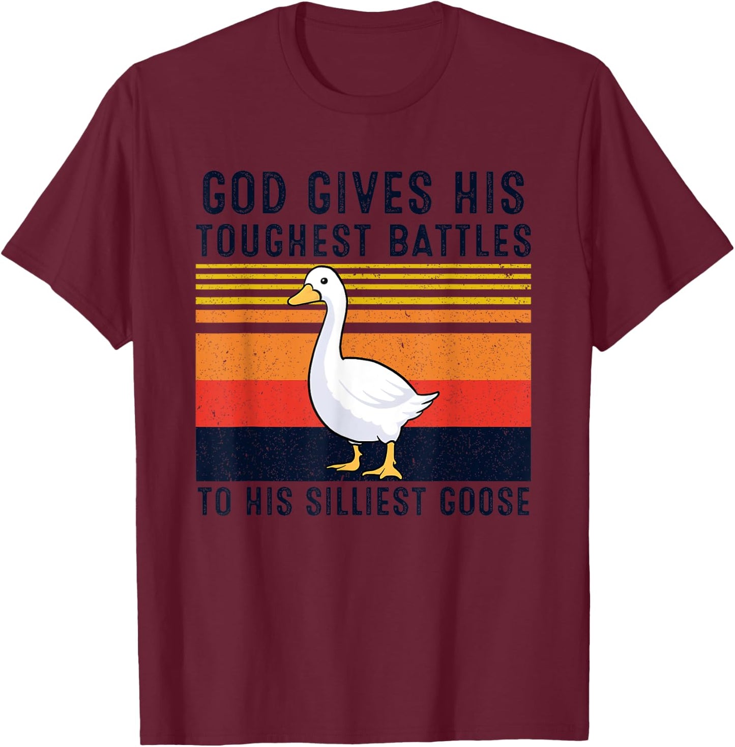 God Gives His Toughest Battles To His Silliest Goose Duck T-Shirt - T-Shirt | Maroon