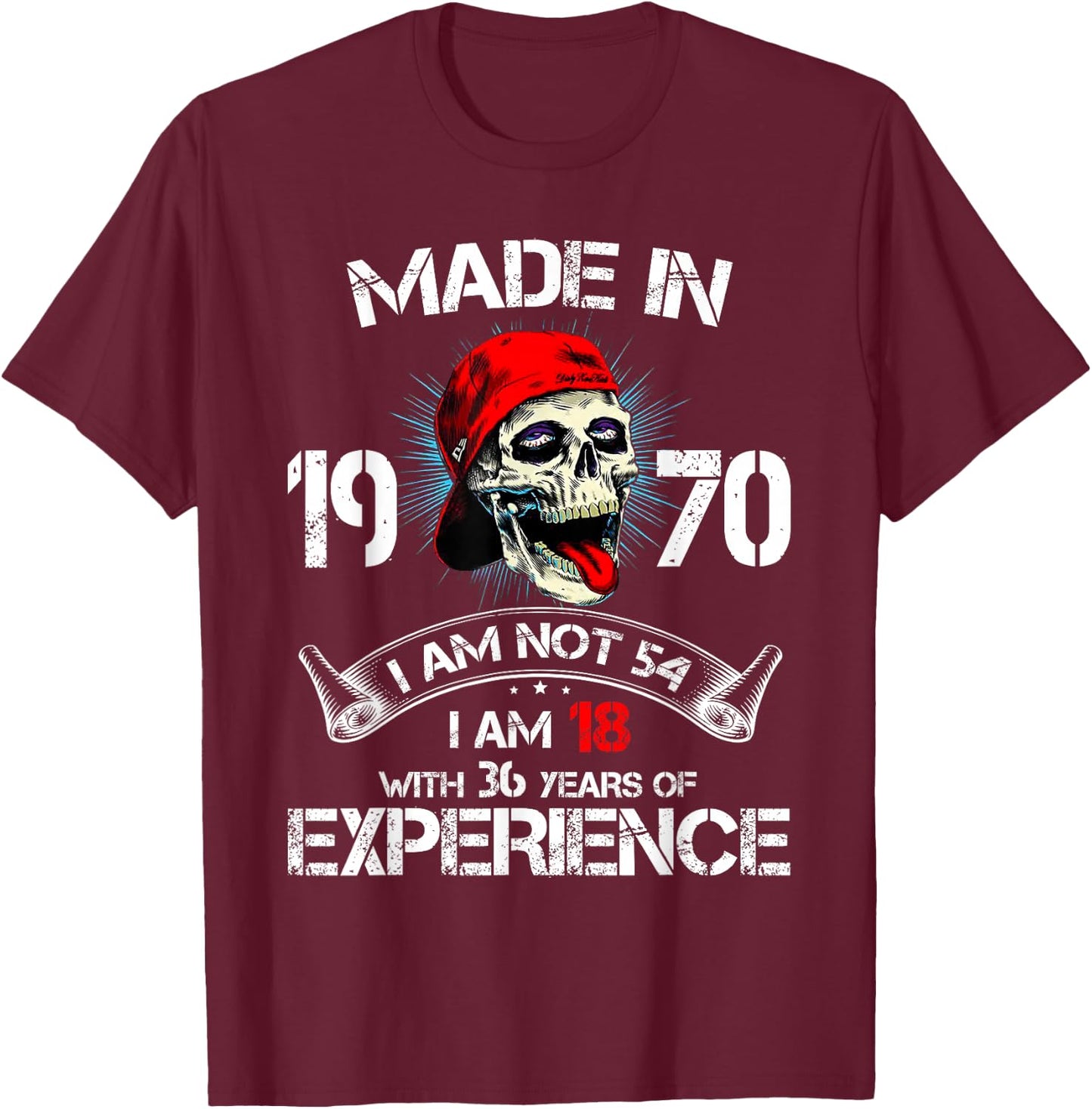 Made In 1970 I Am Not 54 I'm 18 With 36 Years Of Experience T-Shirt - T-Shirt | Maroon