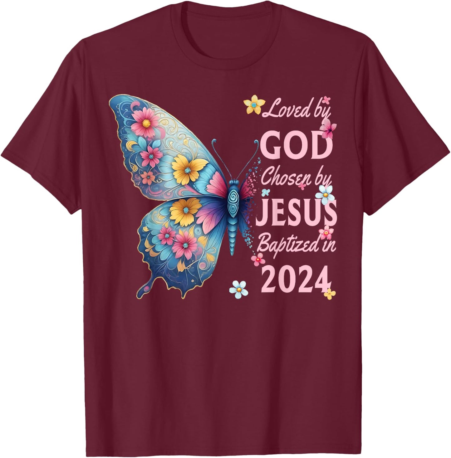 Loved By God Chosen By Jesus Baptized 2024 Butterfly Floral T-Shirt - T-Shirt | Maroon