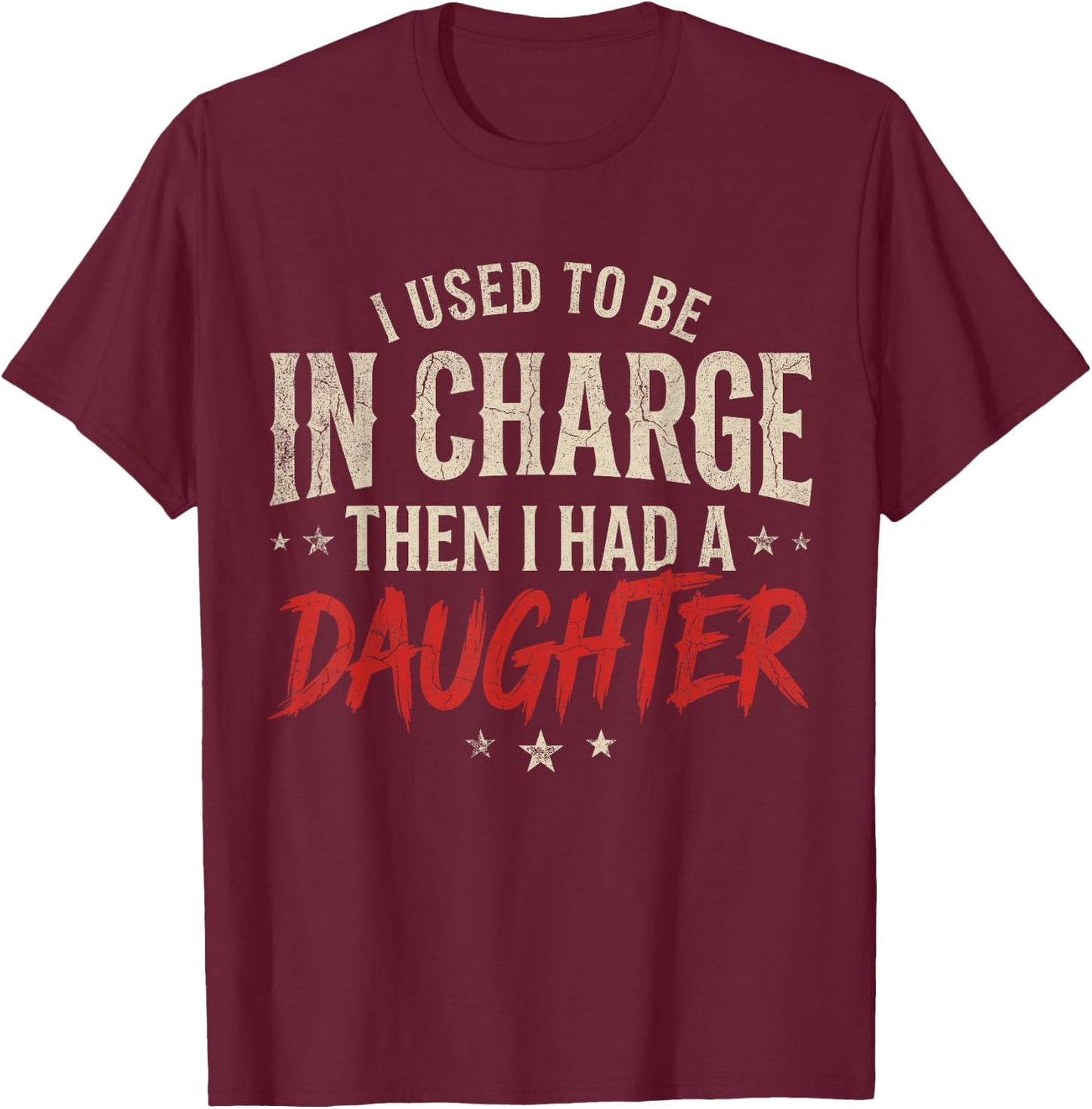 I Used to Be in Charge Then I Had A Daughter Dad Fathers Day T-Shirt - T-Shirt | Maroon