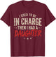 I Used to Be in Charge Then I Had A Daughter Dad Fathers Day T-Shirt - T-Shirt | Maroon