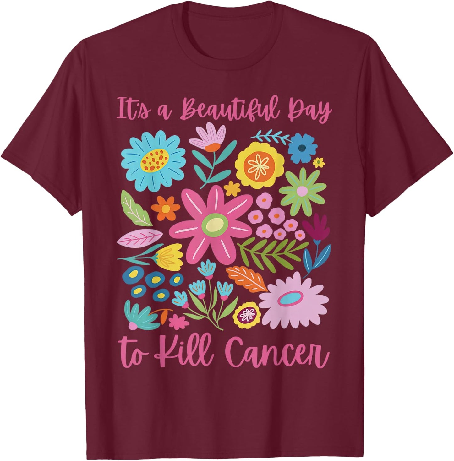 Retro Floral It's A Beautiful Day To Kill Cancer Men Women T-Shirt - T-Shirt | Maroon