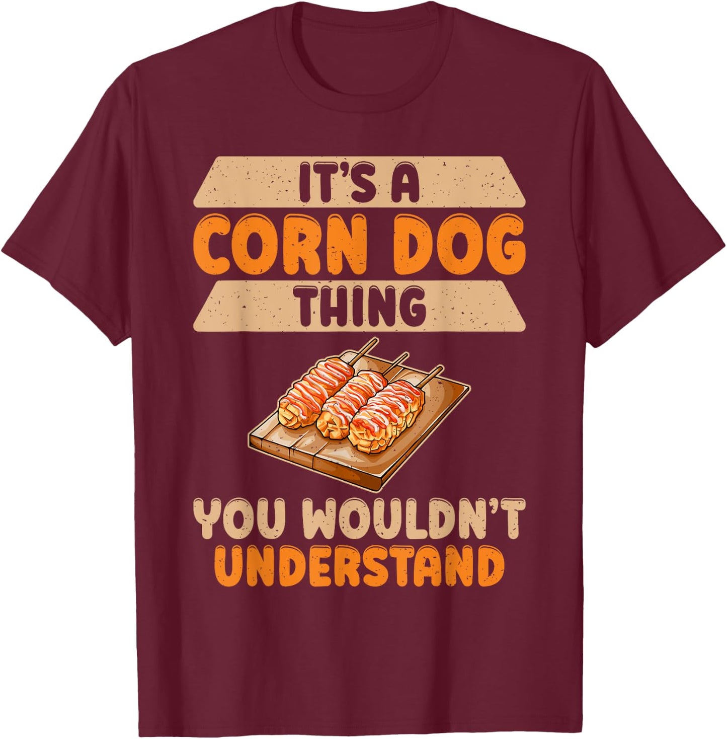 Its a Corn Dog Thing you wouldnt understand Corn Dog Men Women Girls Kids T-Shirt - T-Shirt | Maroon