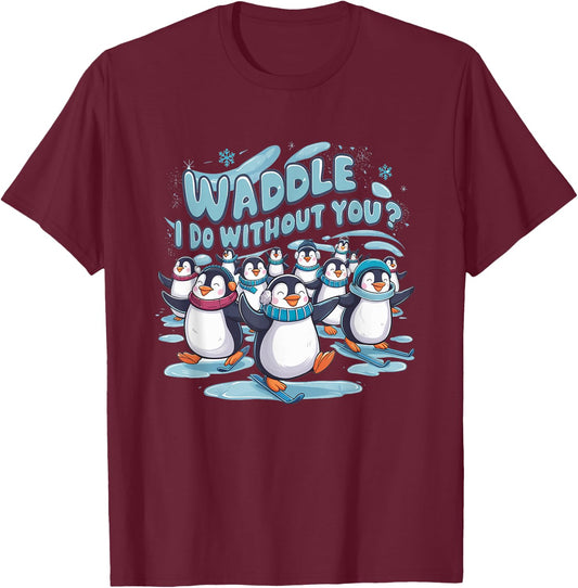 Waddle I Do Without You - Cute Penguin Funny Animal Pun T-Shirt - T-Shirt | Maroon