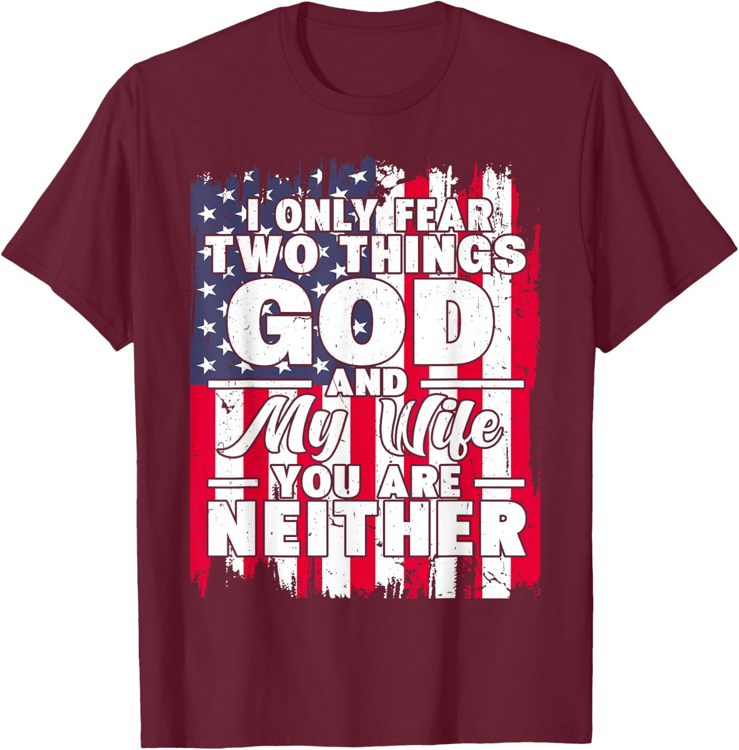 I Only Fear Two Things God and My Wife Dad Husband T-Shirt - T-Shirt | Maroon